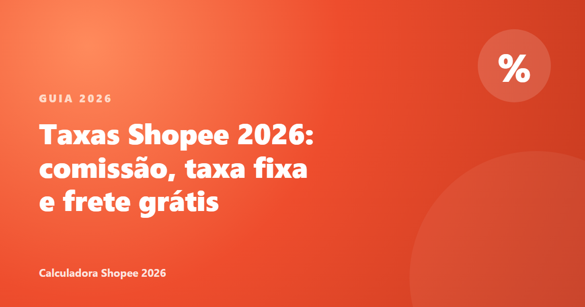 Taxas Shopee 2026: comissão, taxa fixa e frete grátis